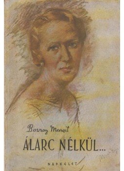 Bozzay Margit - Álarc nélkül... Bozzay Margit - Álarc nélkül..., Budapest 1943 antikvár könyv