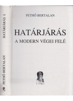 Pethő Bertalan - Határjárás I. - A modern világ végei felé Pethő Bertalan - Határjárás I. - A modern világ végei felé, Budapest 2002 antikvár könyv