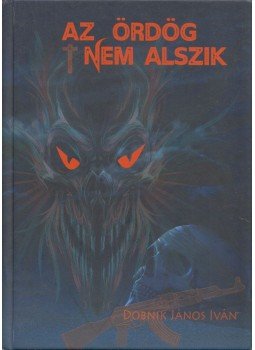 Dobnik János Iván - Az ördög nem alszik Dobnik János Iván - Az ördög nem alszik, Budapest 2019 antikvár könyv