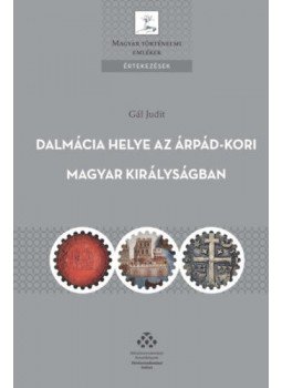 Gál Judit - Dalmácia helye az Árpád-kori Magyar Királyságban - A magyar királyi hatalomgyakorlás dalmáciai jellemzői, null 2020 antikvár könyv