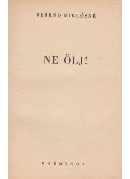 Berend Miklósné - Ne ölj! Berend Miklósné - Ne ölj!, Budapest 1946 antikvár könyv