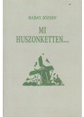 Babay József - Mi, huszonketten...