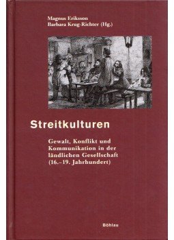 Magnus Eriksson, Barbara Krug-Richter - Streitkulturen: Gewalt, Konflikt und Kommunikation in der ländlichen Gesellschaft (16.-19. Jahrhundert), Köln 2003 antikvár könyv