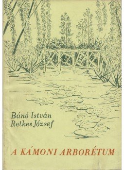 Bánó István, Retkes József - A Kámoni Arborétum Bánó István, Retkes József - A Kámoni Arborétum, Budapest 1965 antikvár könyv