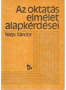 Nagy Sándor - Az oktatáselmélet alapkérdései Nagy Sándor - Az oktatáselmélet alapkérdései, Budapest 1984 antikvár könyv