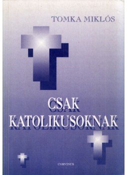 Dr. Tomka Miklós - Csak katolikusoknak (dedikált) Dr. Tomka Miklós - Csak katolikusoknak (dedikált), Budapest 1995 antikvár könyv