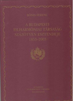 Bónis Ferenc - A Budapesti Filharmóniai Társaság százötven esztendeje 1853-2003 Bónis Ferenc - A Budapesti Filharmóniai Társaság százötven esztendeje 1853-2003, Budapest 2005 antikvár könyv