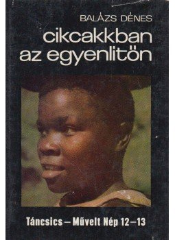 Balázs Dénes - Cikcakkban az egyenlítőn Balázs Dénes - Cikcakkban az egyenlítőn, Budapest 1971 antikvár könyv