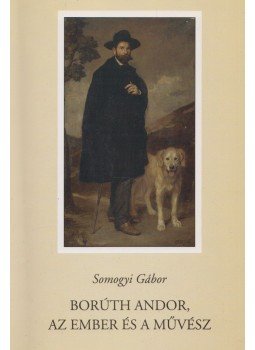 Somogyi Gábor - Borúth Andor, az ember és a művész (dedikált), Sátoraljaújhely 2003 antikvár könyv