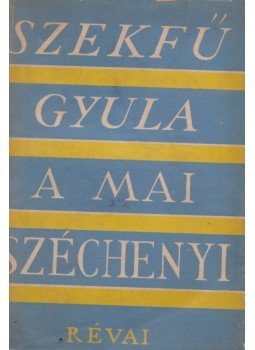 Széchenyi István, Szekfű Gyula - A mai Széchenyi Széchenyi István, Szekfű Gyula - A mai Széchenyi, Budapest 1935 antikvár könyv