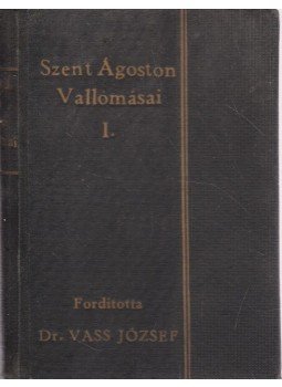 Szent Ágoston - Szent Ágoston vallomásai I. Szent Ágoston - Szent Ágoston vallomásai I., Budapest 1924 antikvár könyv