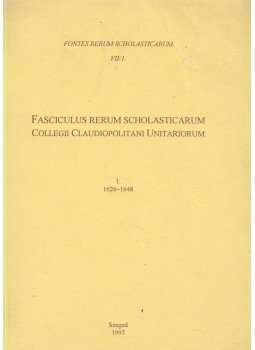 Edit Dományházi, Miklós Latzkovits - Fasciculus rerum scholasticarum Collegii Claudiopolitani Unitariorum 1626-1648 1., Szeged 1997 antikvár könyv