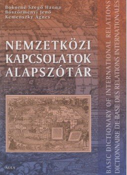 Bokorné Szegő Hanna, Böszörményi Jenő, Kemenszky Ágnes - Nemzetközi kapcsolatok alapszótár Bokorné Szegő Hanna, Böszörményi Jenő, Kemenszky Ágnes - Nemzetközi kapcsolatok alapszótár, Budapest 2003 antikvár könyv