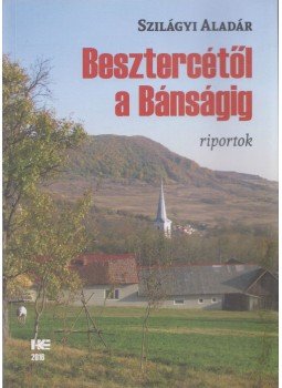 Szilágyi Aladár - Besztercétől a Bánságig Szilágyi Aladár - Besztercétől a Bánságig, Nagyvárad 2016 antikvár könyv