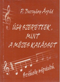 P. Buzogány Árpád - Úgy szeretlek, mint a mézes kalácsot P. Buzogány Árpád - Úgy szeretlek, mint a mézes kalácsot, Székelyudvarhely 2004 antikvár könyv