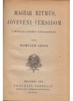 Horváth János - Magyar ritmus, jövevény-versidom / Aranytól Adyig, Budapest 1922 antikvár könyv