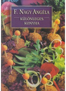 F. Nagy Angéla - Különleges konyha F. Nagy Angéla - Különleges konyha, Budapest 2002 antikvár könyv
