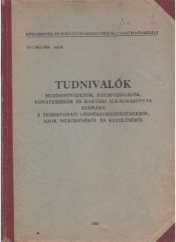  - Tudnivalók mozdonyvezetők, kocsivizsgálók, vonatkísérők és raktári alkalmazottak számára a tehervonati légfékberendezésekről, azok működéséről és kezeléséről, Budapest 1950 antikvár könyv