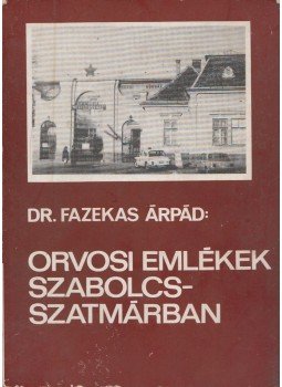 Dr. Fazekas Árpád - Orvosi Emlékek Szabolcs-Szatmárban Dr. Fazekas Árpád - Orvosi Emlékek Szabolcs-Szatmárban, Nyíregyháza 1975 antikvár könyv