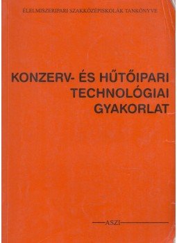 Karsay Istvánné, Zsigó istvánné - Konzerv- és Hűtőipari Technológiai Gyakorlat Karsay Istvánné, Zsigó istvánné - Konzerv- és Hűtőipari Technológiai Gyakorlat, Budapest 2000 antikvár könyv