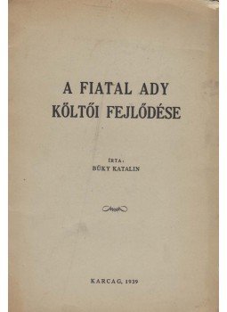 Büky Katalin - A fiatal Ady költői fejlődése Büky Katalin - A fiatal Ady költői fejlődése, Karcag 1939 antikvár könyv