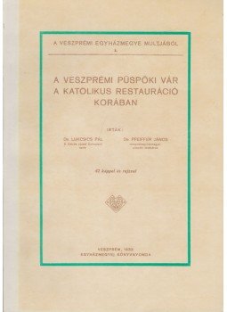 Dr. Lukcsics Pál, Dr. Pfeiffer János - A veszprémi püspöki vár a katolikus restauráció korában Dr. Lukcsics Pál, Dr. Pfeiffer János - A veszprémi püspöki vár a katolikus restauráció korában, Veszprém 1997 antikvár könyv