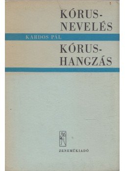 Kardos Pál - Kórusnevelés - Kórushangzás Kardos Pál - Kórusnevelés - Kórushangzás, Budapest 1977 antikvár könyv