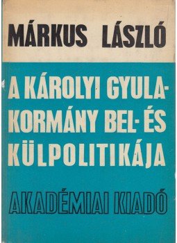 Márkus László - A Károlyi Gyula-kormány bel- és külpolitikája (dedikált) Márkus László - A Károlyi Gyula-kormány bel- és külpolitikája (dedikált), Budapest 1968 antikvár könyv