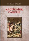 Erdélyi László - Krónikáink magyarul - Anonymus, Kézai, Óbudai és Képes Krónika