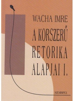 Wacha Imre - A korszerű retorika alapjai I. Wacha Imre - A korszerű retorika alapjai I., Budapest 0 antikvár könyv