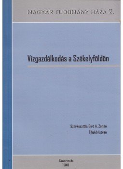 Bíró A. Zoltán, Tiboldi István - Vízgazdálkodás a Székelyföldön Bíró A. Zoltán, Tiboldi István - Vízgazdálkodás a Székelyföldön, Csíkszereda 2013 antikvár könyv