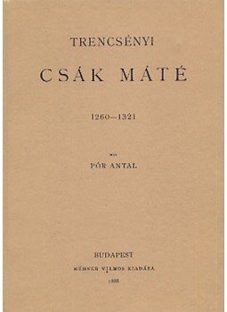Pór Antal - Trencsényi Csák Máté 1260-1321, null 2011 antikvár könyv