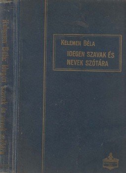 Kelemen Béla - Idegen szavak és nevek szótára, Budapest 1917 antikvár könyv