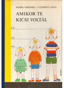 Marék Veronika, F.GYŐRFFY ANNA - Amikor te kicsi voltál Marék Veronika, F.GYŐRFFY ANNA - Amikor te kicsi voltál, Budapest 1979 antikvár könyv