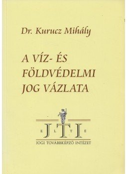 Dr. Kurucz Mihály - A víz- és földvédelmi jog vázlata, Budapest 2000 antikvár könyv
