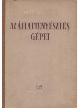 Erdei János, Klinger Pál - Az állattenyésztés gépei Erdei János, Klinger Pál - Az állattenyésztés gépei, Budapest 1955 antikvár könyv