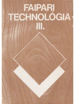 Lele Dezső - Faipari technológia III. Lele Dezső - Faipari technológia III., Budapest 1983 antikvár könyv