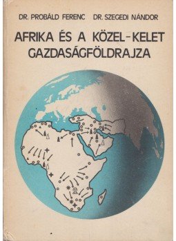 Probáld Ferenc Dr., Szegedi Nándor Dr. - Afrika és a Közel-Kelet gazdaságföldrajza Probáld Ferenc Dr., Szegedi Nándor Dr. - Afrika és a Közel-Kelet gazdaságföldrajza, 1983 antikvár könyv