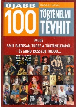 Hahner Péter - Újabb 100 történelmi tévhit Hahner Péter - Újabb 100 történelmi tévhit, Budapest 2016 antikvár könyv
