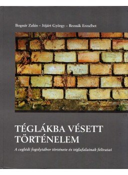 BOGNÁR ZALÁN ,  JÓJÁRT GYÖRGY ,  REZNÁK ERZSÉBET - Téglákba vésett történelem, Cegléd 2013 antikvár könyv