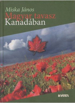 Miska János - Magyar tavasz Kanadában (dedikált) Miska János - Magyar tavasz Kanadában (dedikált), Pomáz 2011 antikvár könyv