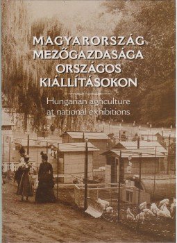 Estók János - Magyarország mezőgazdasága országos kiállításokon, Budapest 2005 antikvár könyv