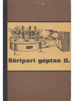 Beke János, dr.-Kátai István - Bőripari géptan II. Beke János, dr.-Kátai István - Bőripari géptan II., Budapest 1990 antikvár könyv