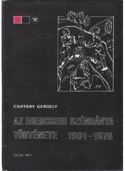 Csiffáry Gergely - Az egercsehi szénbánya története 1901-1976 Csiffáry Gergely - Az egercsehi szénbánya története 1901-1976, Eger 1977 antikvár könyv
