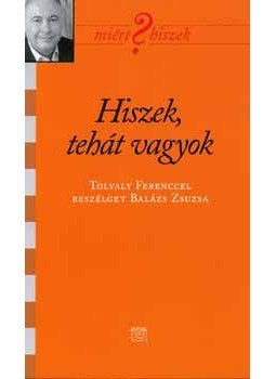  - Hiszek, tehát vagyok - Tolvaly Ferenccel beszélget Balázs Zsuzsa, null 2006 antikvár könyv