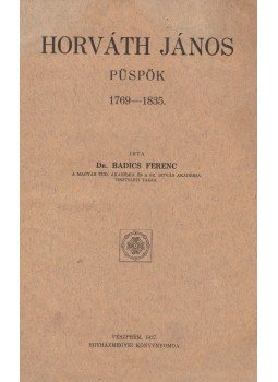 Dr. Badics Ferenc - Horváth János püspök 1769-1835 Dr. Badics Ferenc - Horváth János püspök 1769-1835, Veszprém 1927 antikvár könyv