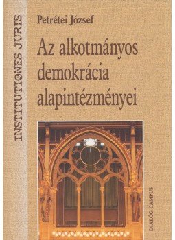 Petrétei József - Az alkotmányos demokrácia alapintézményei, Budapest 2011 antikvár könyv
