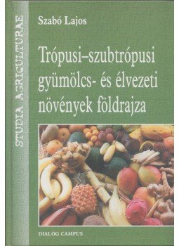 Szabó Lajos - Trópusi-szubtrópusi gyümölcs- és élvezeti növények földrajza Szabó Lajos - Trópusi-szubtrópusi gyümölcs- és élvezeti növények földrajza, Budapest 2007 antikvár könyv