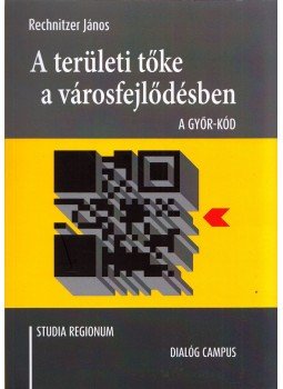 Rechnitzer János - A területi tőke a városfejlődésben - A Győr-kód Rechnitzer János - A területi tőke a városfejlődésben - A Győr-kód, Budapest 2016 antikvár könyv