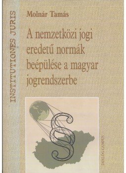 Molnár Tamás - A nemzetközi jogi eredetű normák beépülése a magyar jogrendszerbe, Budapest 2013 antikvár könyv